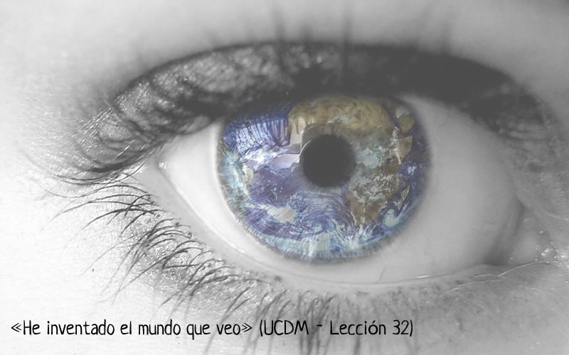 Libera Tu Ser - Un Curso de Milagros - Reflexiones: "HE INVENTADO EL MUNDO QUE VEO"